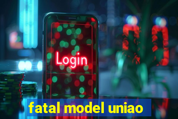 fatal model uniao